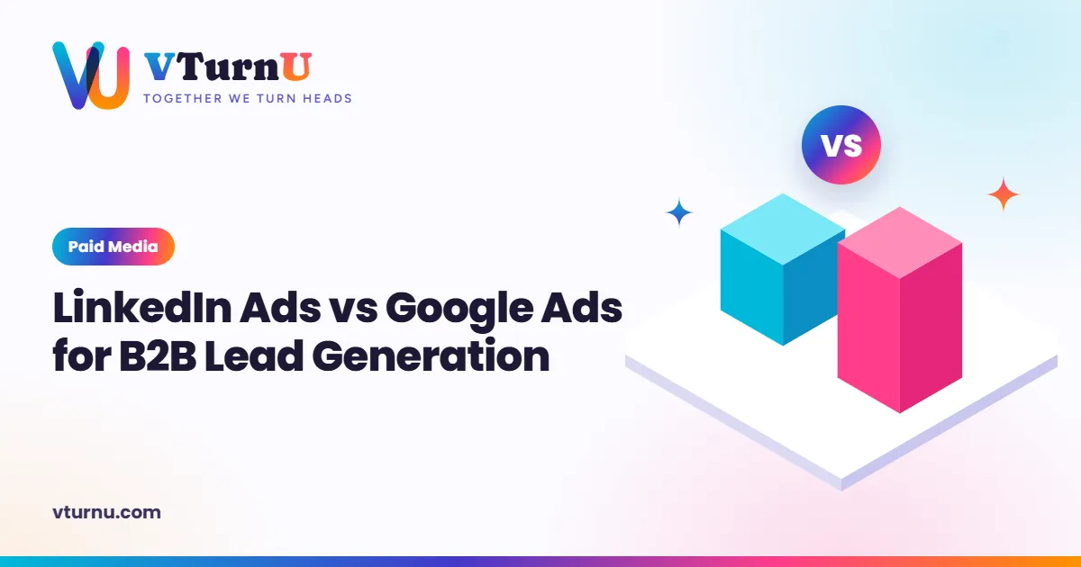 LinkedIn Ads vs Google Ads for B2B Lead Generation